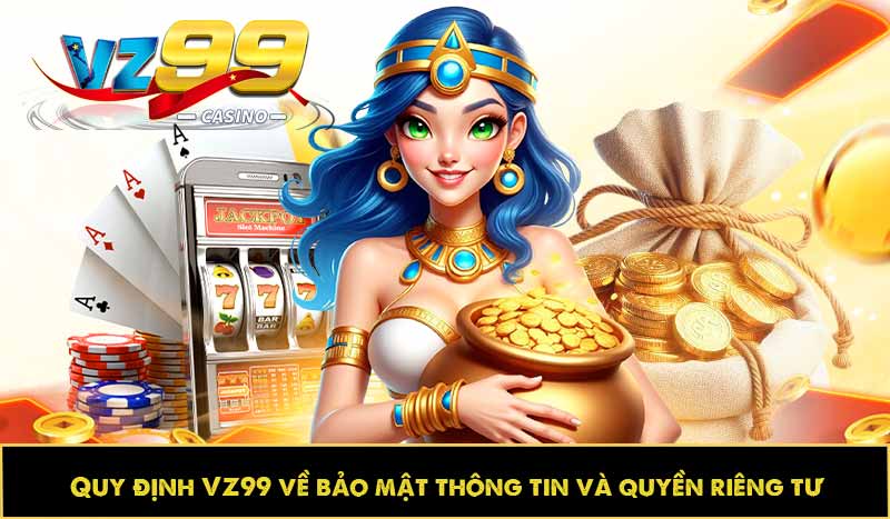 ĐIỀU KHOẢN VÀ ĐIỀU KIỆN 64 Quy định VZ99 về bảo mật thông tin và quyền riêng tư
